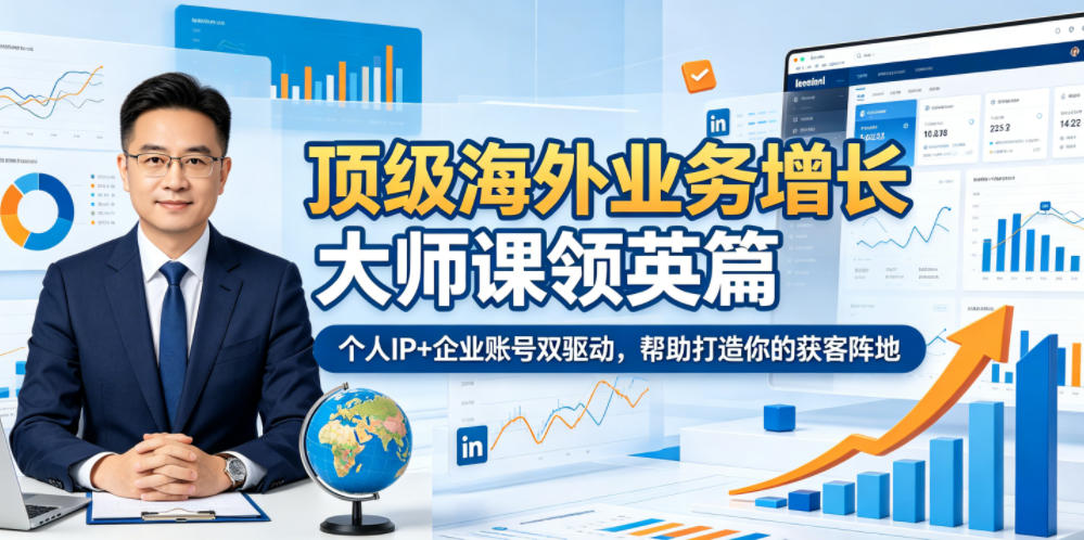 顶级海外业务增长大师课领英篇,个人IP+企业账号双驱动,帮助打造你的获客阵地-源创文化