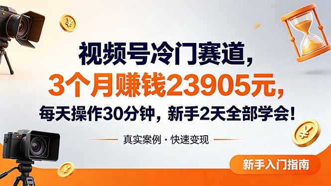 视频号冷门赛道,3个月变现23905元,新手2天学会 每天操作30分钟!-源创文化