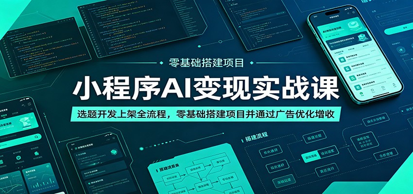 小程序AI变现实战课：选题开发上架全流程，零基础搭建项目并通过广告优化增收-源创文化
