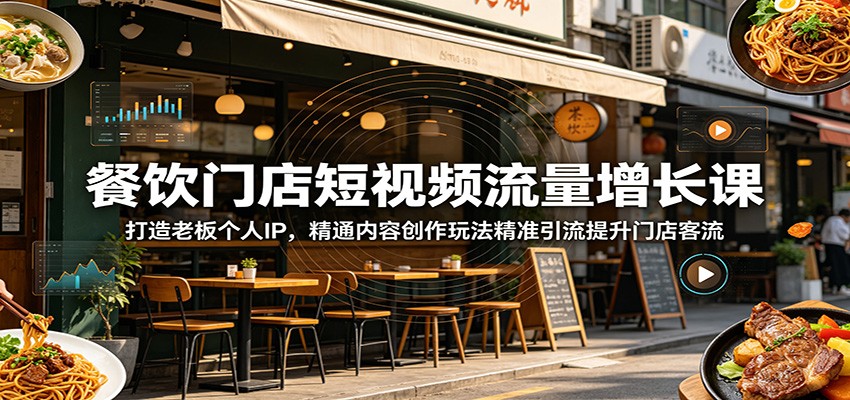 餐饮门店短视频流量增长课:打造老板个人IP,精通内容创作玩法精准引流提升门店客流-源创文化