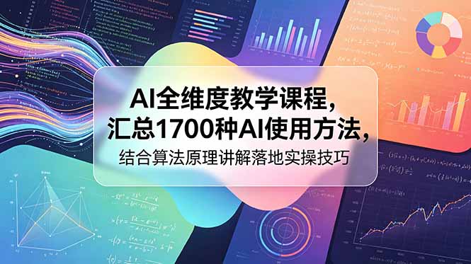 AI全维度教学课程,汇总1700种AI使用方法,结合算法原理讲解落地实操技巧-源创文化