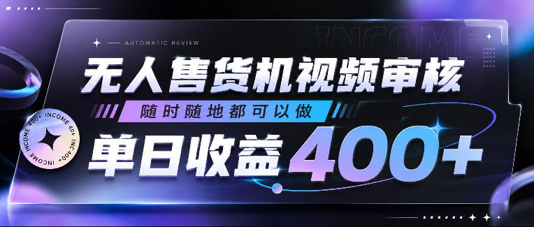 无人售货机视频审核,随时随地都可以做,单日收益400+,有手就行,人人可做【揭秘】-源创文化
