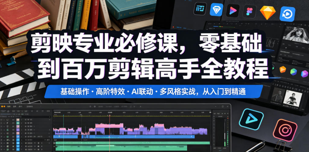 剪映专业必修课,零基础到百万剪辑高手全教程,基础操作・高阶特效・AI联动・多风格实战,从入门到精通-源创文化