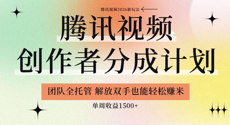 【腾讯视频创作者分成计划招募】团队全托管,解放双手也能賺米,单周收益1.5k+【揭秘】-源创文化