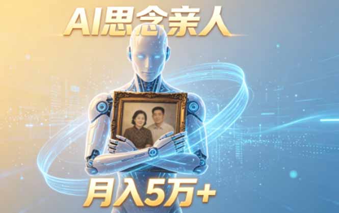 ai思念亲人项目，5分钟一个视频，配合伙伴计划收益，月入5万+-源创文化