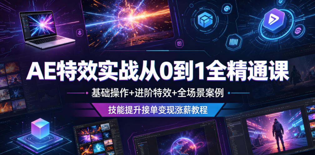 AE特效实战从0到1全精通课,基础操作+进阶特效+全场景案例,技能提升接单变现涨薪教程-源创文化