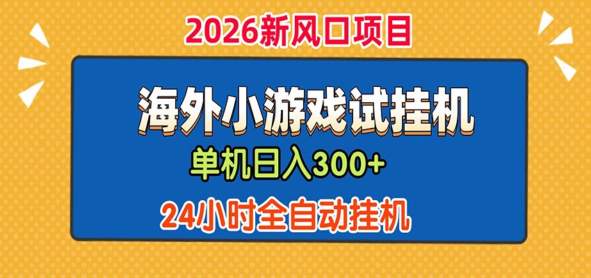 单机日产300+！ 海外广告小游戏试玩搬砖，24小时脚本全自动挂机-源创文化