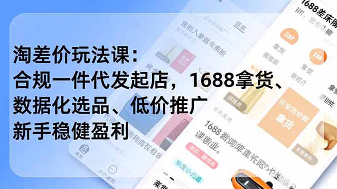 淘差价玩法课:合规一件代发起店,1688拿货、数据化选品、低价推广,新手稳健盈利(更新6月-源创文化