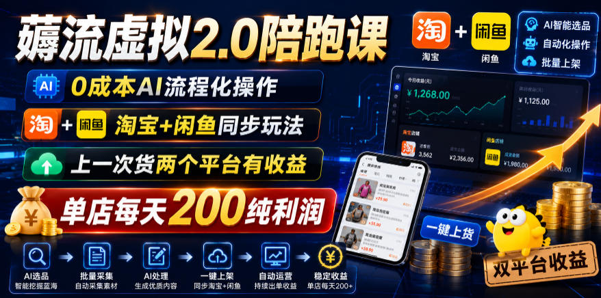 薅流虚拟2.0陪跑课,0成本AI流程化操作,淘宝+闲鱼同步玩法,上一次货两个平台有收益,单店每天200纯利润-源创文化