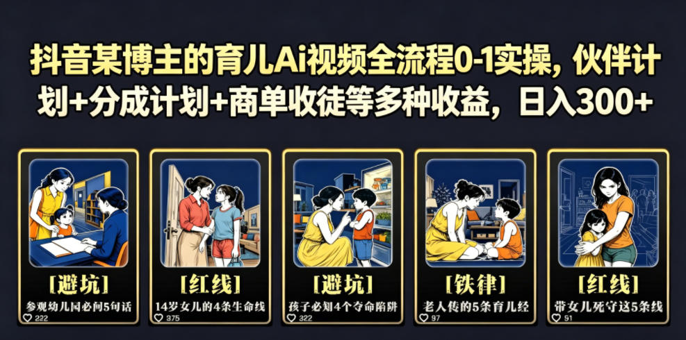 抖音某博主的育儿Ai视频全流程0-1实操,伙伴计划+分成计划+商单收徒等多种收益,日入300+-源创文化