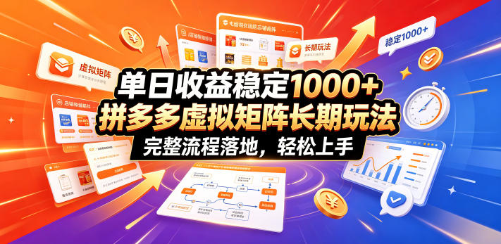 单日收益稳定1000+，拼多多虚拟矩阵长期玩法，完整流程落地，轻松上手【揭秘】-源创文化