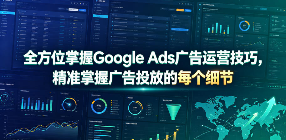 全方位掌握Google Ads广告运营技巧，精准掌握广告投放的每个细节【原创双语字幕】-源创文化
