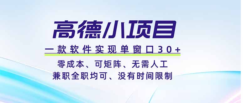 高德小项目，一款软件实现单窗口+、零成本、可矩阵、零人工、兼职全职均可、没有时间限制-源创文化