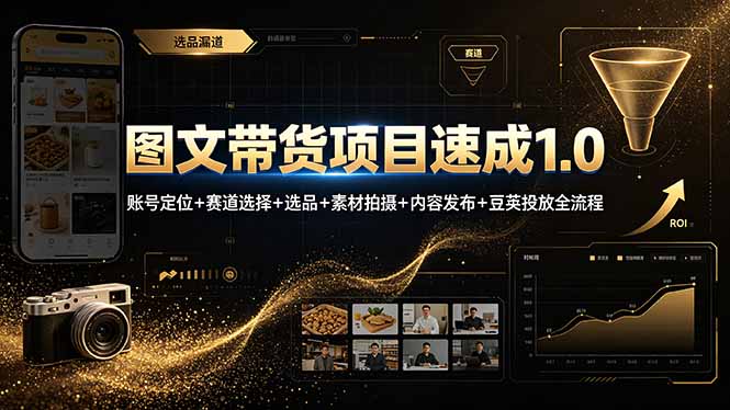 图文带货项目速成1.0:账号定位+赛道选择+选品+素材拍摄+内容发布+豆荚投放全流程-源创文化