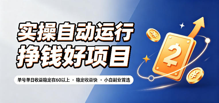 实操自动运行挣钱好项目，单号单日收益稳定在60以上，稳定收益快，小白副业首选【揭秘】-源创文化