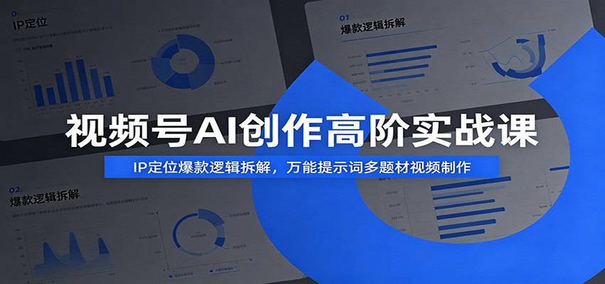 视频号AI创作高阶实战课：IP定位爆款逻辑拆解，万能提示词多题材视频制作-源创文化