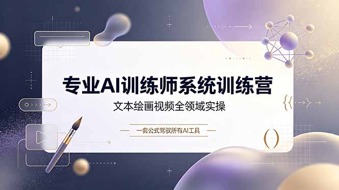专业AI训练师系统训练营，文本绘画视频全领域实操，一套公式驾驭所有AI工具-源创文化