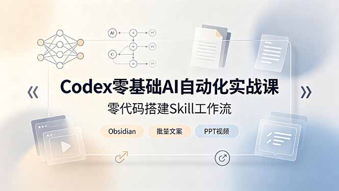 Codex零基础AI自动化实战课，零代码搭建Skill工作流，搭配Obsidian批量制作文案PPT视频-源创文化