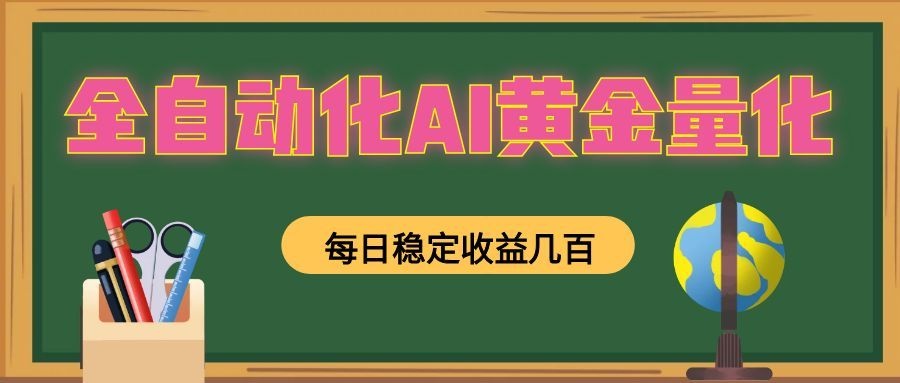 全自动化AI黄金量化，每日稳定收益几百，可放大，可随时变现！-源创文化