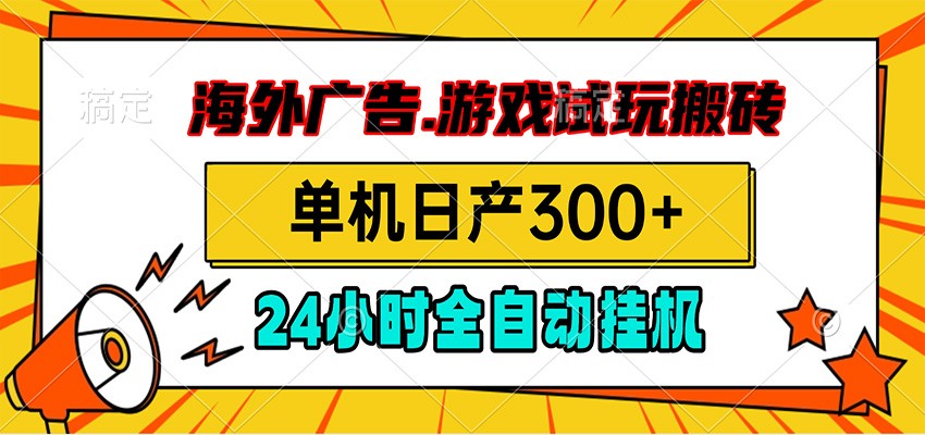 海外广告视频挂机，小游戏试玩搬砖，单机日产300+，脚本24小时全自动挂机-源创文化