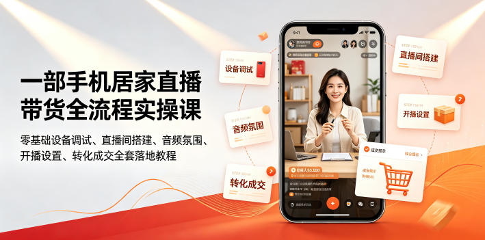 一部手机居家直播带货全流程实操课｜零基础设备调试、直播间搭建、音频氛围、开播设置、转化成交全套落地教程-源创文化