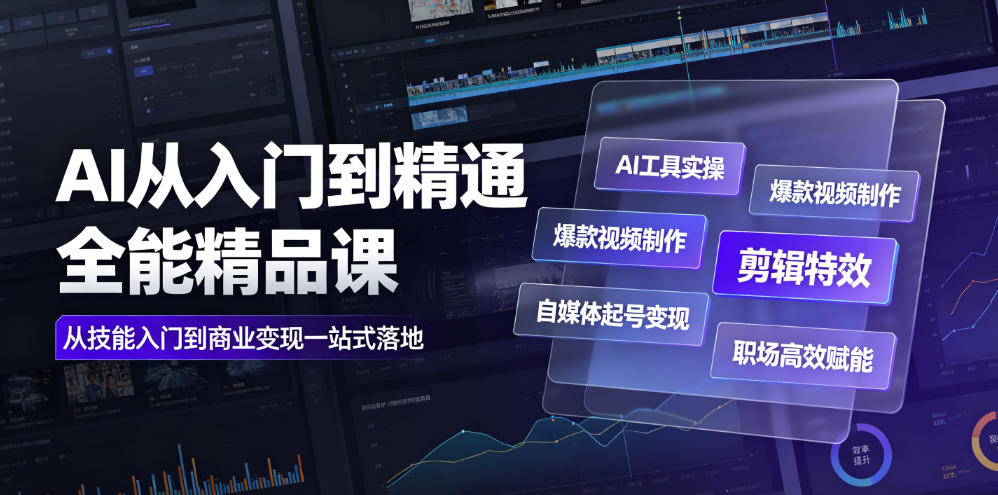 AI从入门到精通全能精品课｜AI工具实操+爆款视频制作+剪辑特效+自媒体起号变现+职场高效赋能全教程-源创文化