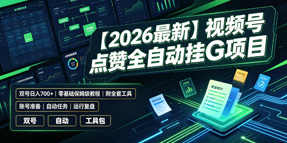 【2026最新】视频号点赞全自动挂G项目，双号日入700+，零基础保姆级教程(附全套工具)【揭秘】-源创文化