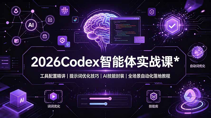 2026Codex 智能体实战课：工具配置精讲｜提示词优化技巧｜AI 技能封装｜全场景自动化落地教程-源创文化
