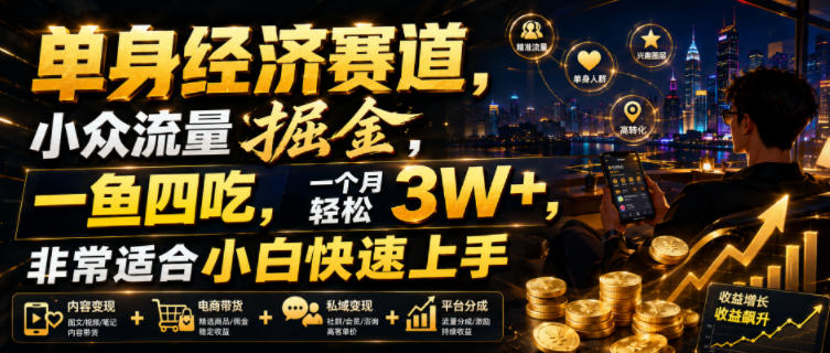 单身经济赛道,小众流量掘金,一鱼四吃,一个月轻松3W+,非常适合小白快速上手【揭秘】-源创文化