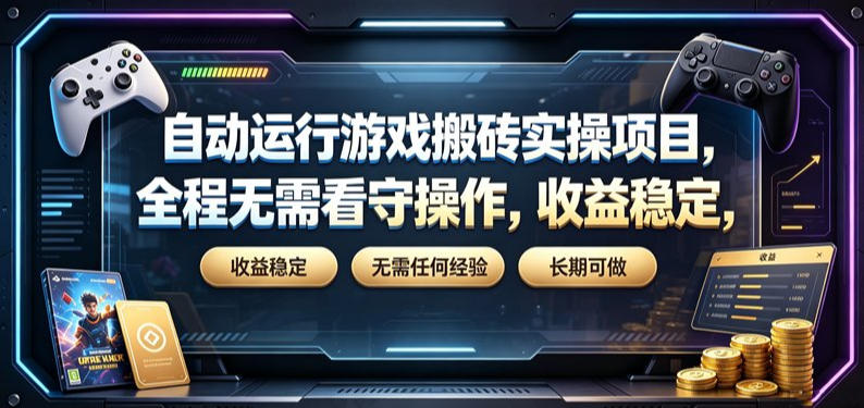 自动运行游戏搬砖实操项目，全程无需看守操作，收益稳定，无需任何经验，长期可做【揭秘】-源创文化