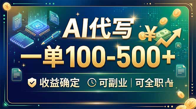AI代写，一单100-500+，收益确定，可副业可全职-源创文化