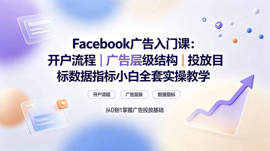 Facebook广告入门课：开户流程｜广告层级结构｜投放目标数据指标小白全套实操教学-源创文化