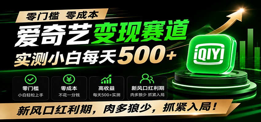 零门槛爱奇艺变现冷门赛道，实测小白每天500+，新风口红利期，肉多狼少，抓紧入局！-源创文化