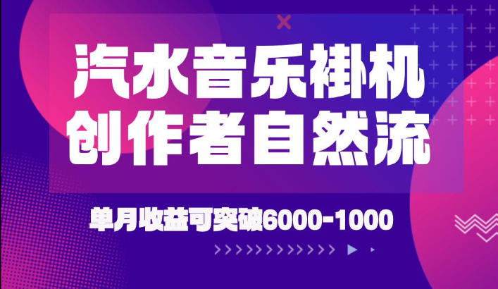 汽水音乐挂G项目，独家新技术新玩法，创作者激励自然流，轻松月创6k-1W【揭秘】-源创文化