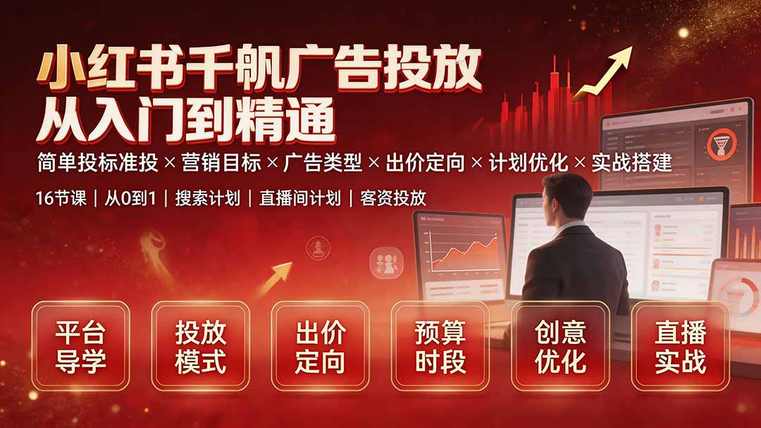 小红书千帆广告投放从入门到精通：简单投标准投×营销目标×广告类型×出价定向×计划优化×实战搭建-源创文化