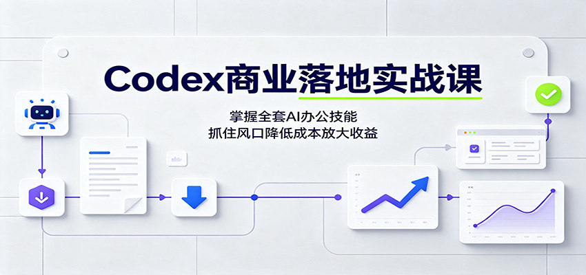Codex商业落地实战课：掌握全套AI办公技能，抓住风口降低成本放大收益-源创文化