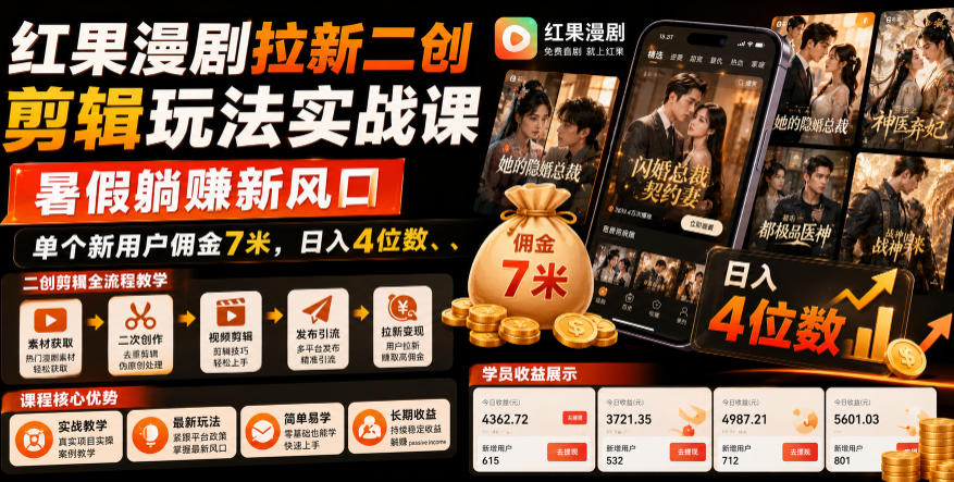 红果漫剧拉新二创剪辑玩法实战课，暑假躺賺新风口，单个新用户佣金7米，日入4位数(更新0808)-源创文化