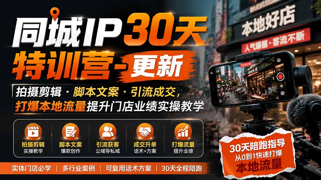 同城IP30天特训营-更新|拍摄剪辑+脚本文案+引流成交,打爆本地流量提升门店业绩实操教学-源创文化