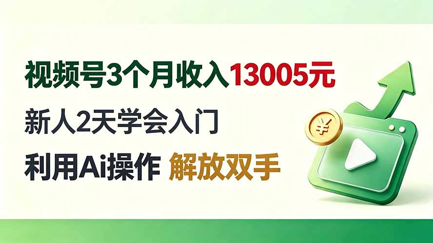 视频号3个月收入13005元， 新人2天学会入门， 利用Ai操作 解放双手！-源创文化
