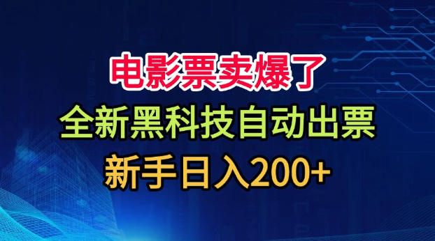 电影票卖爆了，全新黑科技自动出票，附带保姆级教程，新手日入200+【揭秘】-源创文化