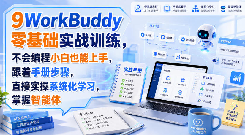 WorkBuddy零基础实战训练,不会编程小白也能上手,跟着手册步骤,直接实操系统化学习,掌握智能体-源创文化