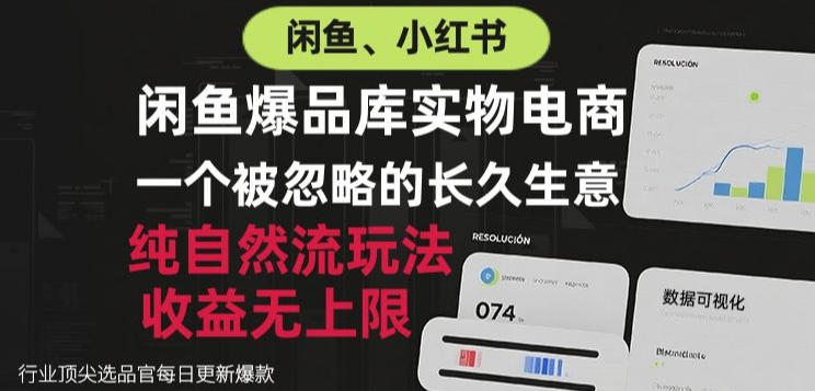 闲鱼小红书实物电商，纯自然流玩法，一个被忽略的长久生意，收益无上限【揭秘】-源创文化
