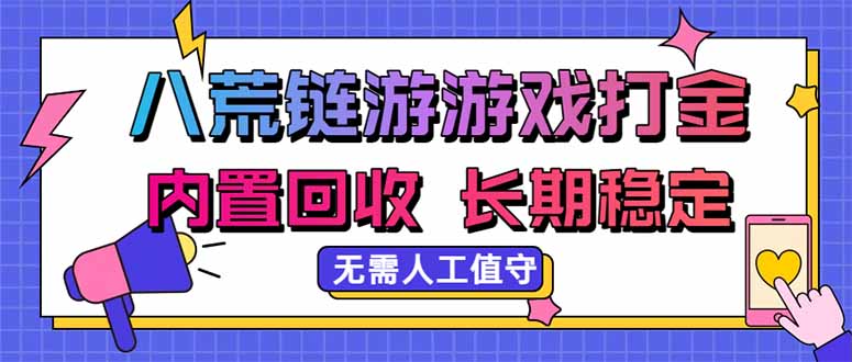 八荒链游，游戏打金，内置回收，无需人工值守，长期稳定收益-源创文化