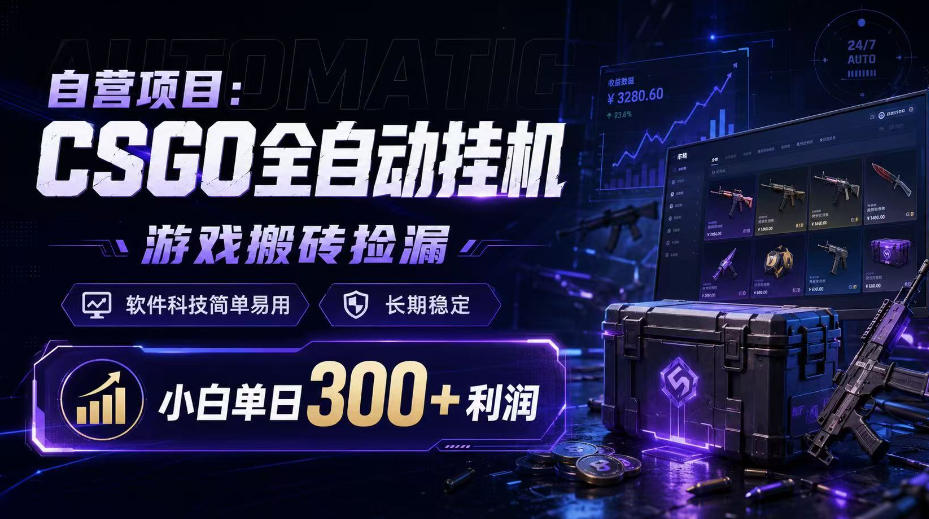 自营项目：CSGO全自动挂G，游戏搬砖捡漏，软件科技简单易用，长期稳定，小白单日300+利润【揭秘】-源创文化