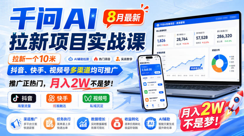 千问AI拉新项目实战课8月最新,拉新一个10米,抖音、快手、视频号多渠道均可推广,推广正热门,月入2W不是梦!(更新0908)-源创文化