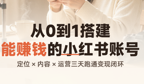 从0到1搭建能赚钱的小红书账号-源创文化