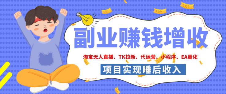 2026年多个真实落地副业项目，手把手带你搭建被动收入管道(淘宝无人直播、海外TK拉新、最新最全代运营、CSGO饰品交易、EA黄金量化、去水印小程序……)【揭秘】-源创文化