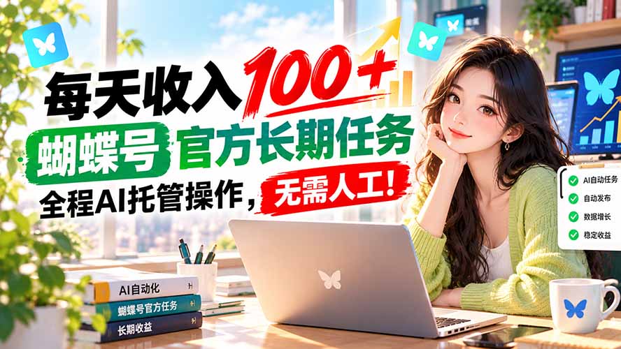 每天收入100＋， 蝴蝶号官方长期任务， 全程ai托管操作，无需人工！-源创文化