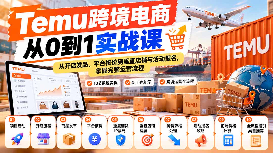 【无水印】Temu跨境电商从0到1实战课：从开店发品、平台核价到垂直店铺与活动报名，掌握完整运营流程-源创文化