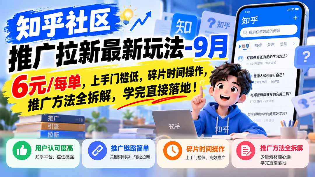 知乎社区推广拉新最新玩法-9月:6元/每单,上手门槛低,碎片时间操作,推广方法全拆解,学完直接落地!-源创文化